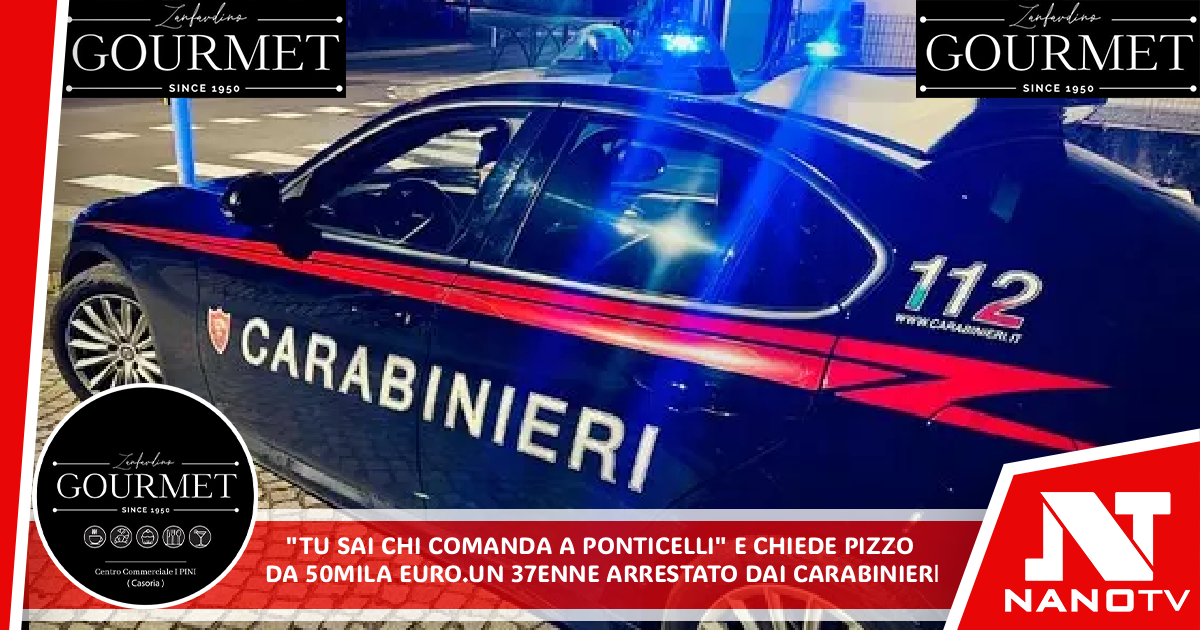“Tu sai chi comanda a Ponticelli”, e chiede pizzo da 50 mila euro Un 37enne arrestato a Napoli dai Carabinieri