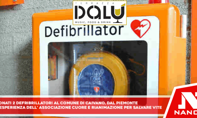 DONATI DUE DEFIBRILLATORI AL COMUNE DI CAIVANO :DAL PIEMONTE L’ESPERIENZA DELL’ASSOCIAZIONE CUORE E RIANIMAZIONE PER SALVARE VITE
