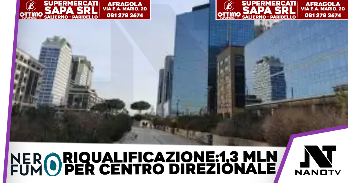 Napoli, approvato il “Grande Progetto di riqualificazione del Centro Direzionale”: stanziati i primi 1,3 milioni di euro