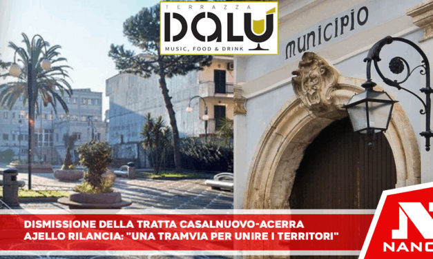 Dismissione della tratta Casalnuovo–Acerra, Aiello rilancia: “Una tramvia per unire i territori”