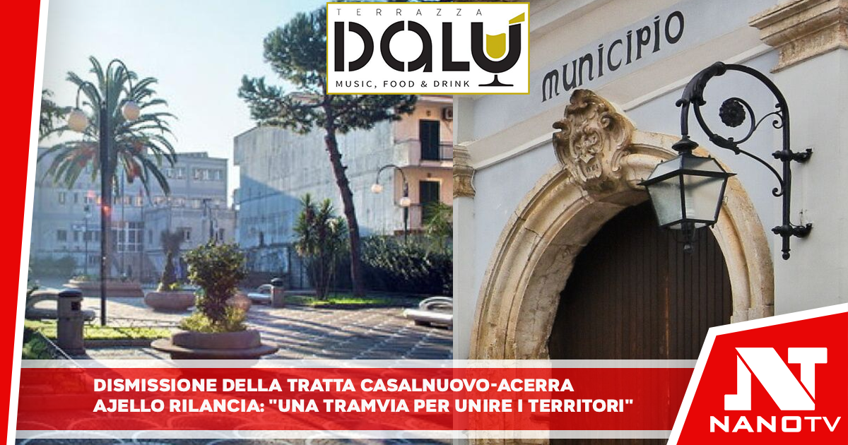 Dismissione della tratta Casalnuovo–Acerra, Aiello rilancia: “Una tramvia per unire i territori”