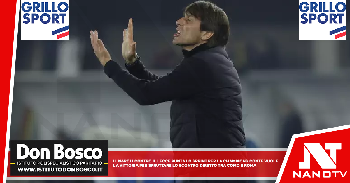 Il Napoli contro il Lecce punta lo sprint per la Champions Conte vuole la vittoria per sfruttare lo scontro diretto tra Como e Roma