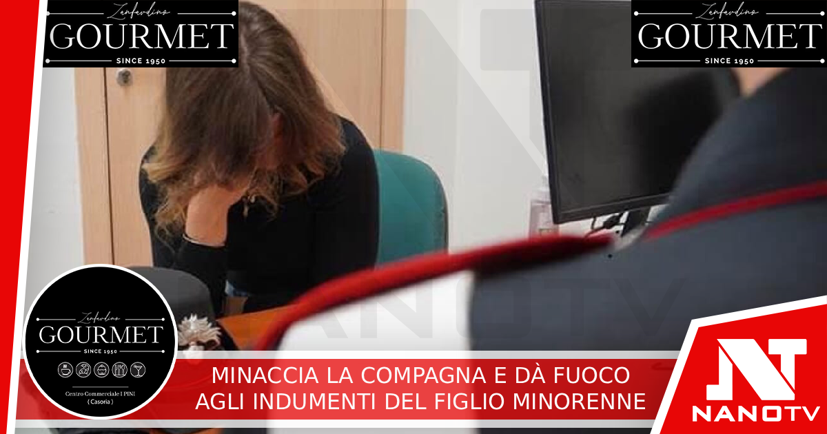 Minaccia la compagna e dà fuoco agli indumenti del figlio minorenne