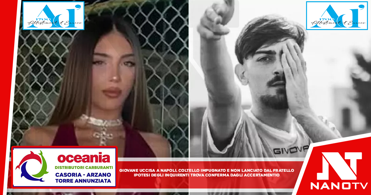 Giovane uccisa a Napoli, coltello impugnato e non lanciato dal fratello Ipotesi degli inquirenti trova conferma dagli accertamenti