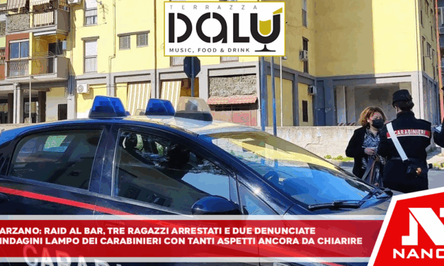 Arzano: Raid al bar. Tre ragazzi arrestati e due persone denunciate. Indagini lampo dei carabinieri con tanti aspetti ancora da chiarire