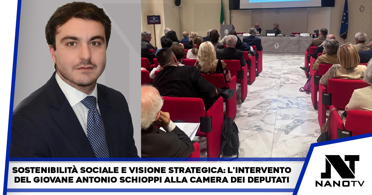 Sostenibilità sociale e visione strategica: l’intervento del giovane Antonio Schioppi alla Camera dei Deputati