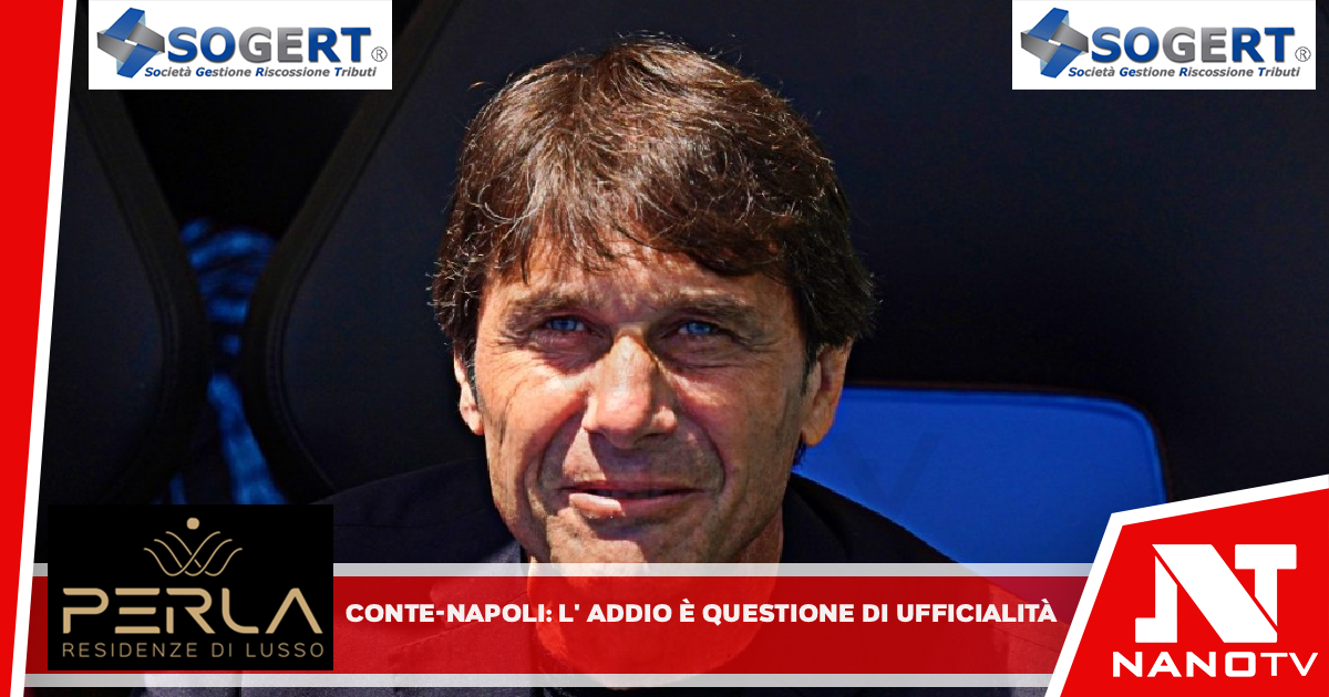 Conte-Napoli, l’addio è ormai questione di ufficialità: Sarri è il candidato principale per sostituirlo