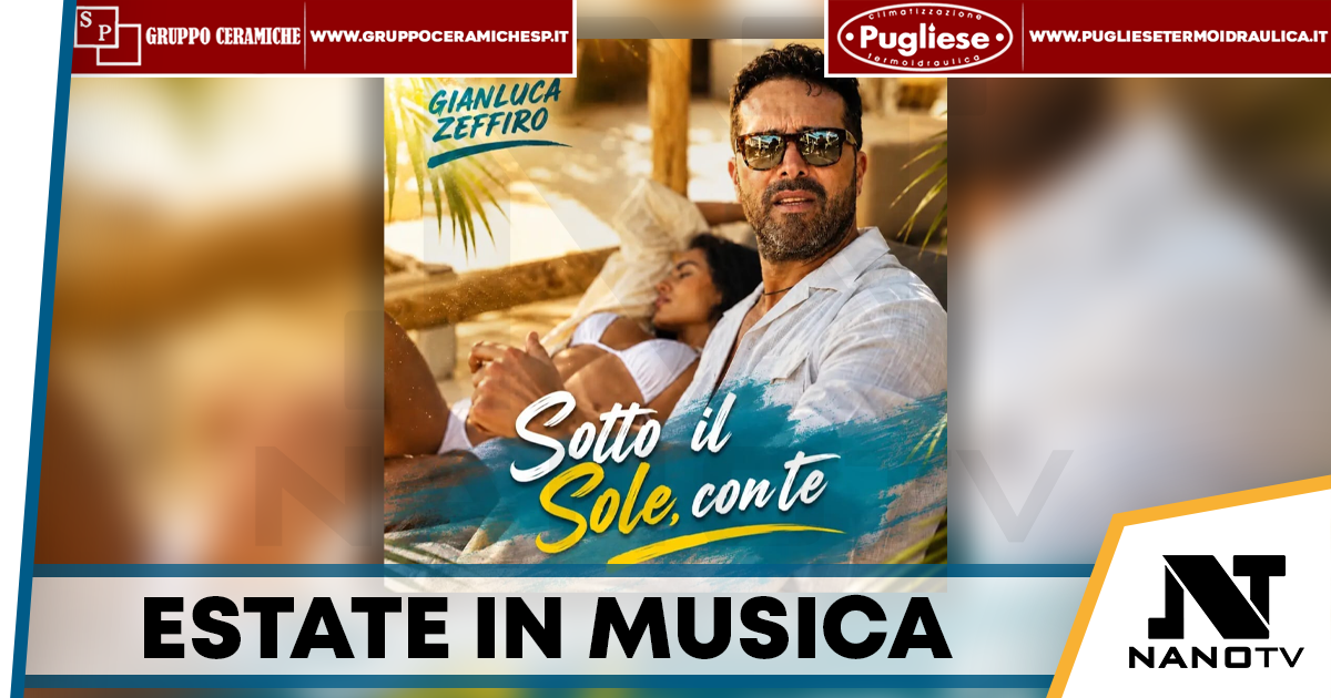 Gianluca Zeffiro lancia “Sotto il Sole, con Te”: il nuovo singolo punta a diventare il tormentone dell’estate