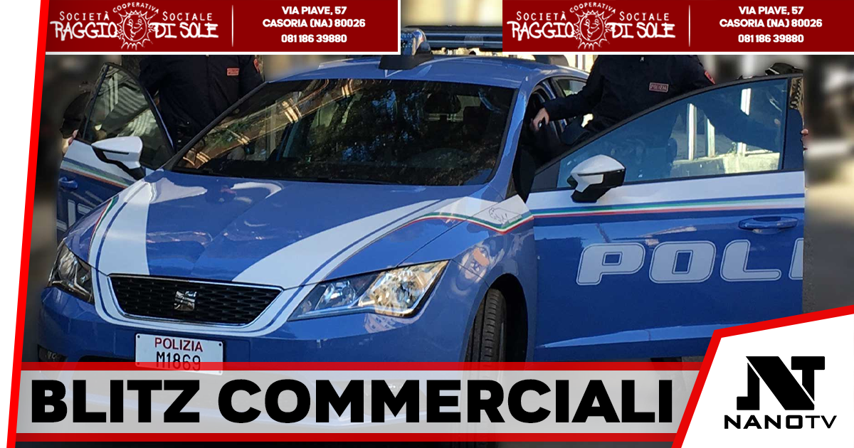 Napoli, controlli straordinari tra Porta Nolana, Garibaldi e Chiaia: sanzionati 13 esercizi commerciali