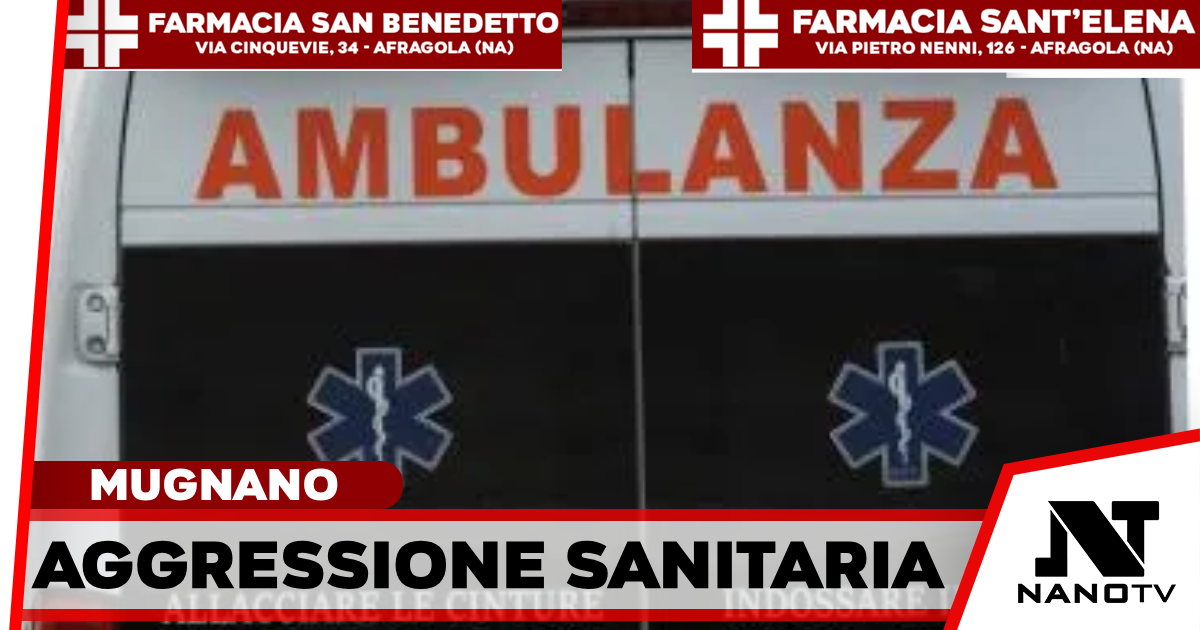 Mugnano, medico del 118 aggredito durante i soccorsi: fratture al volto e 30 giorni di prognosi