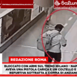 Bloccato a Roma sul treno Milano-Napoli con pistola e pugnale. Aveva rapinato coppia di anziani poi la folle fuga