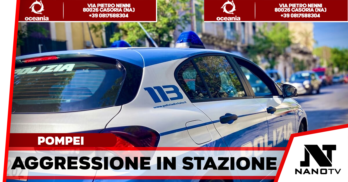 Pompei, violenta aggressione alla stazione ferroviaria: la Polizia di Stato arresta un 55enne